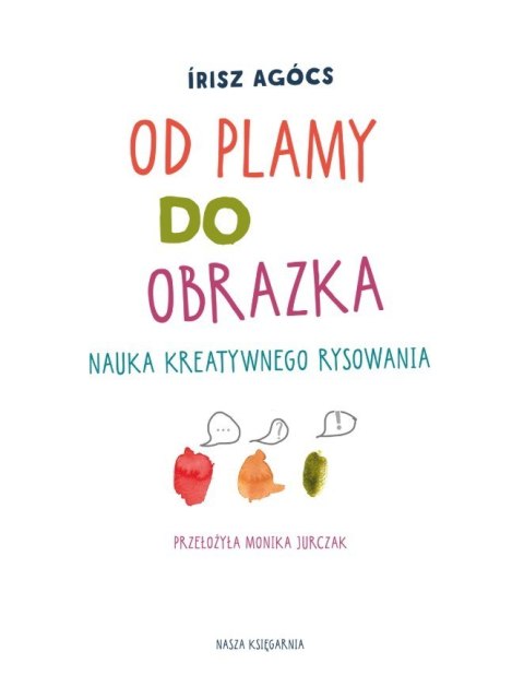Książeczka od plamy do obrazka. nauka kreatywnego rysowania Książeczka od plamy do obrazka. nauka kreatywnego rysowania